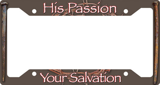 His Passion Your Salvation License Plate Frame