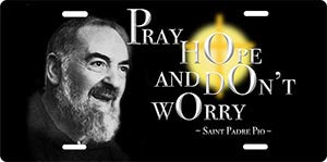 Padre Pio Pray, Hope, And Don'T Worry License Plate